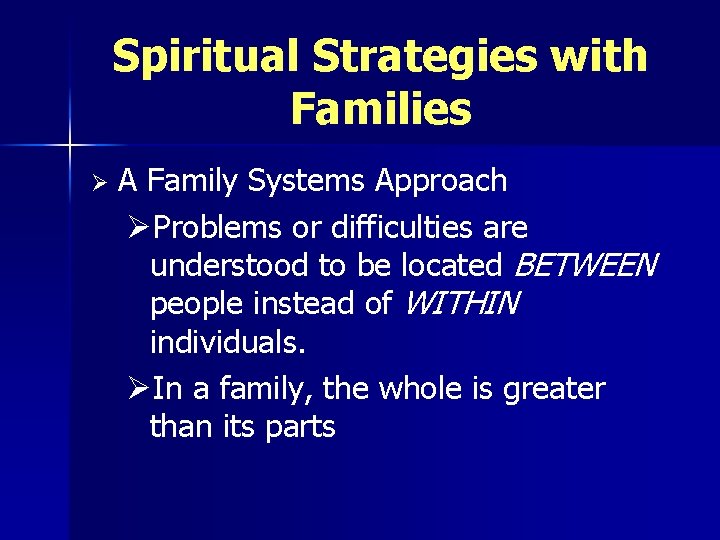 Spiritual Strategies with Families Ø A Family Systems Approach ØProblems or difficulties are understood