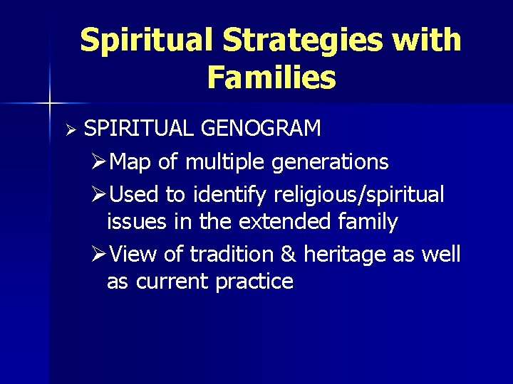 Spiritual Strategies with Families Ø SPIRITUAL GENOGRAM ØMap of multiple generations ØUsed to identify