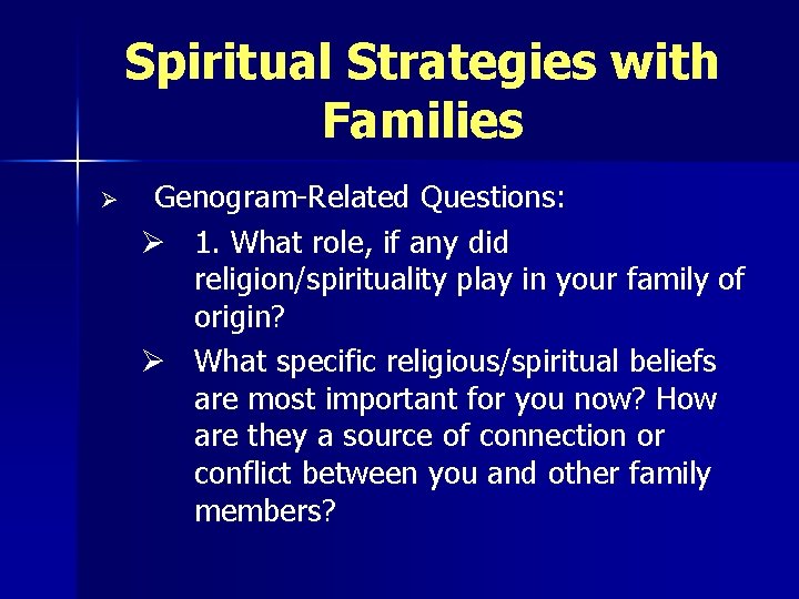 Spiritual Strategies with Families Ø Genogram-Related Questions: Ø 1. What role, if any did