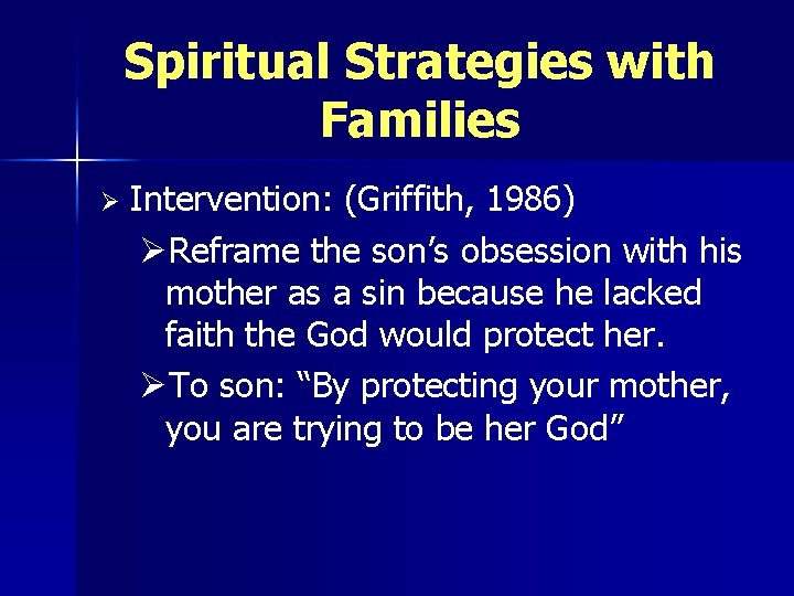 Spiritual Strategies with Families Ø Intervention: (Griffith, 1986) ØReframe the son’s obsession with his