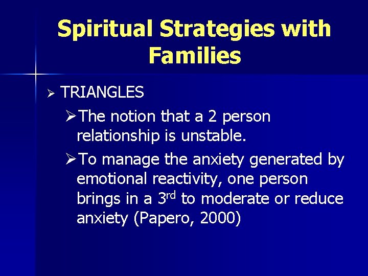 Spiritual Strategies with Families Ø TRIANGLES ØThe notion that a 2 person relationship is