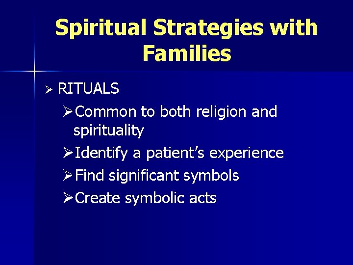 Spiritual Strategies with Families Ø RITUALS ØCommon to both religion and spirituality ØIdentify a