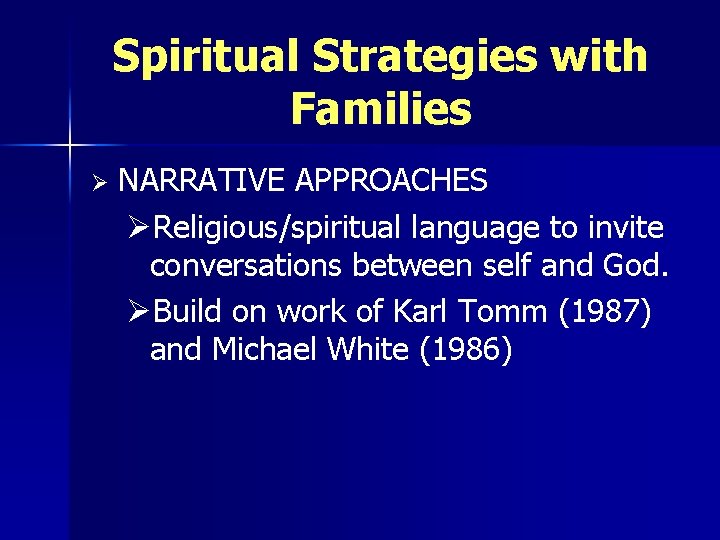 Spiritual Strategies with Families Ø NARRATIVE APPROACHES ØReligious/spiritual language to invite conversations between self