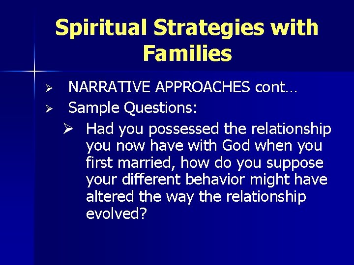 Spiritual Strategies with Families Ø Ø NARRATIVE APPROACHES cont… Sample Questions: Ø Had you