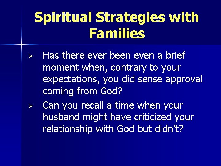 Spiritual Strategies with Families Ø Ø Has there ever been even a brief moment