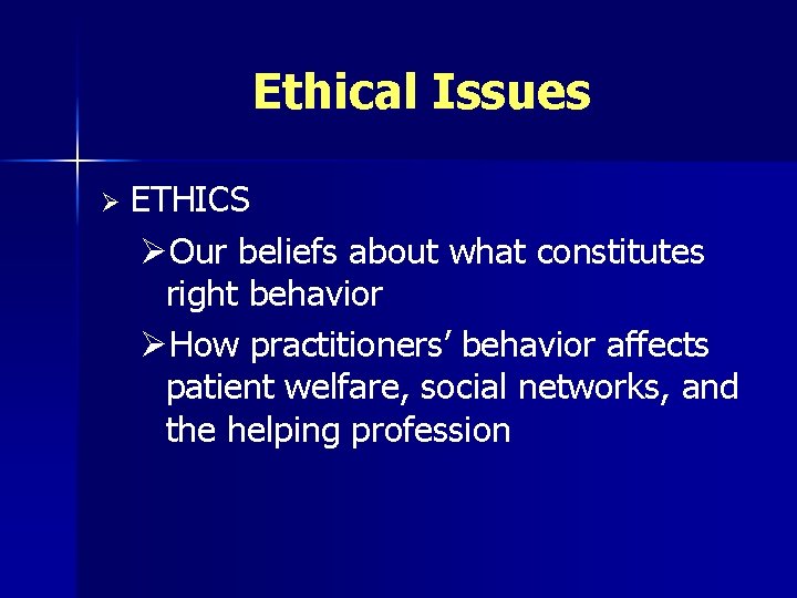 Ethical Issues Ø ETHICS ØOur beliefs about what constitutes right behavior ØHow practitioners’ behavior