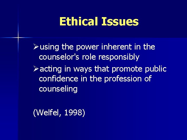 Ethical Issues Øusing the power inherent in the counselor's role responsibly Øacting in ways