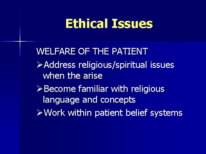 Ethical Issues WELFARE OF THE PATIENT ØAddress religious/spiritual issues when the arise ØBecome familiar