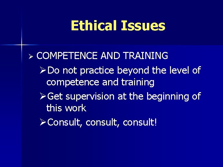 Ethical Issues Ø COMPETENCE AND TRAINING ØDo not practice beyond the level of competence