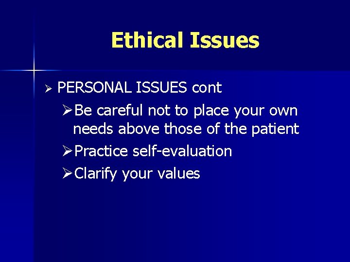 Ethical Issues Ø PERSONAL ISSUES cont ØBe careful not to place your own needs