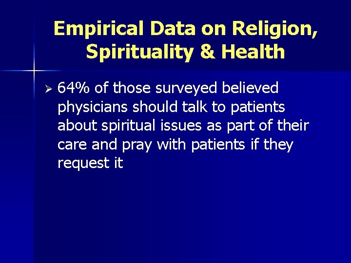 Empirical Data on Religion, Spirituality & Health Ø 64% of those surveyed believed physicians