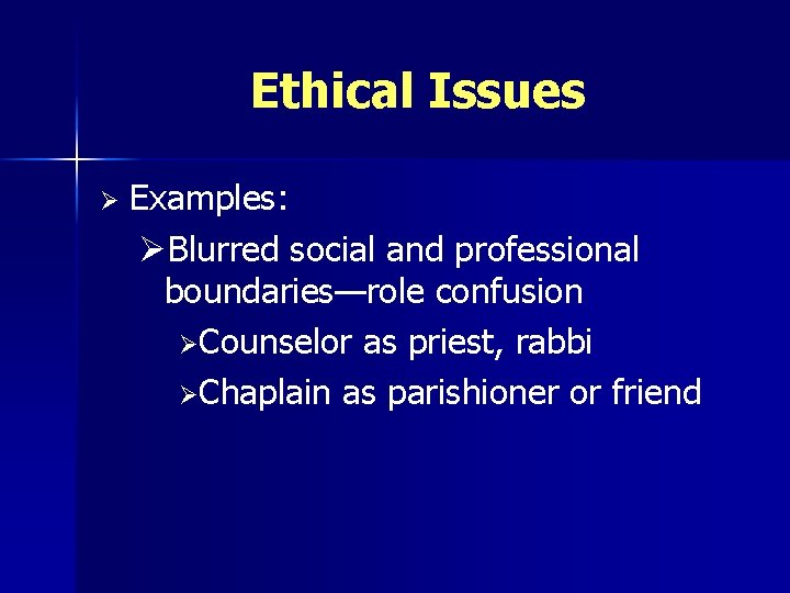 Ethical Issues Ø Examples: ØBlurred social and professional boundaries—role confusion ØCounselor as priest, rabbi