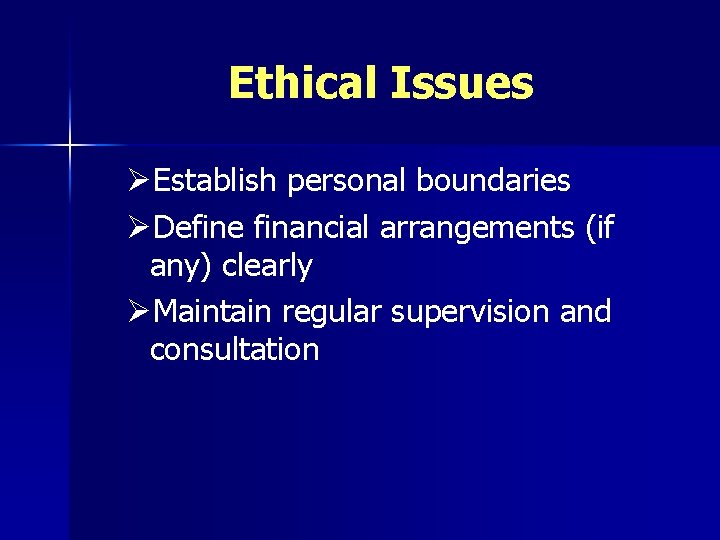 Ethical Issues ØEstablish personal boundaries ØDefine financial arrangements (if any) clearly ØMaintain regular supervision