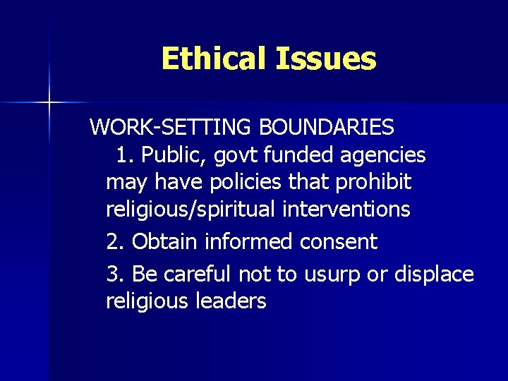 Ethical Issues WORK-SETTING BOUNDARIES 1. Public, govt funded agencies may have policies that prohibit
