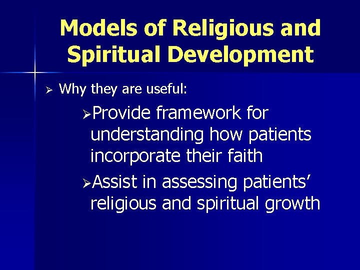 Models of Religious and Spiritual Development Ø Why they are useful: ØProvide framework for