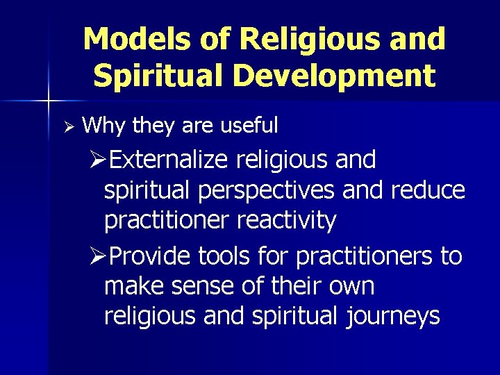 Models of Religious and Spiritual Development Ø Why they are useful ØExternalize religious and