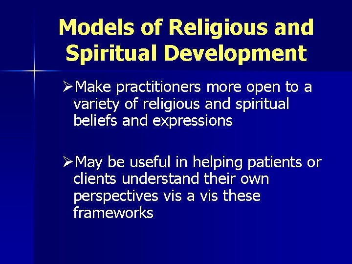 Models of Religious and Spiritual Development ØMake practitioners more open to a variety of