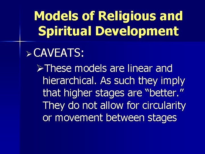 Models of Religious and Spiritual Development Ø CAVEATS: ØThese models are linear and hierarchical.