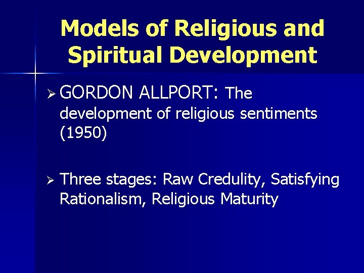 Models of Religious and Spiritual Development Ø GORDON ALLPORT: The development of religious sentiments