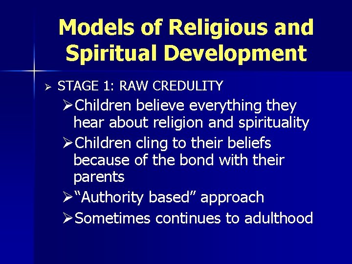 Models of Religious and Spiritual Development Ø STAGE 1: RAW CREDULITY ØChildren believe everything