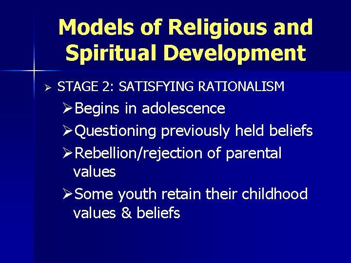 Models of Religious and Spiritual Development Ø STAGE 2: SATISFYING RATIONALISM ØBegins in adolescence