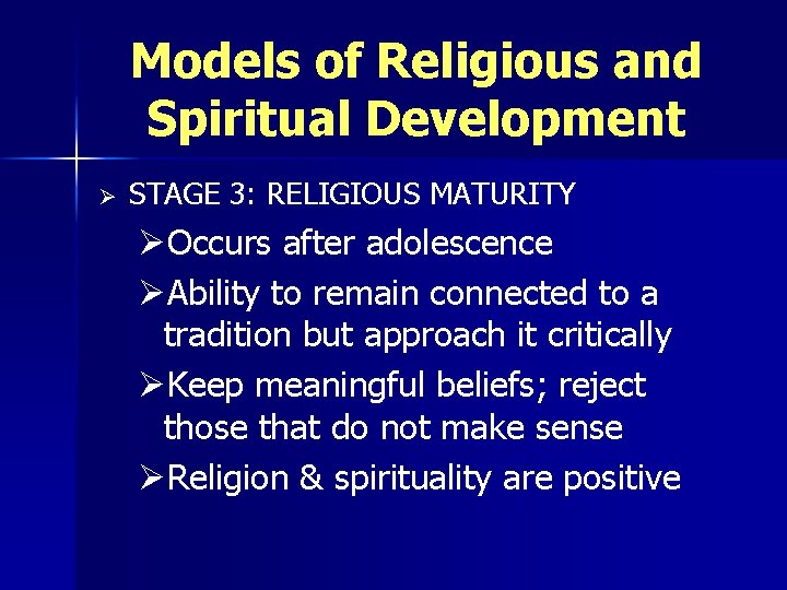 Models of Religious and Spiritual Development Ø STAGE 3: RELIGIOUS MATURITY ØOccurs after adolescence