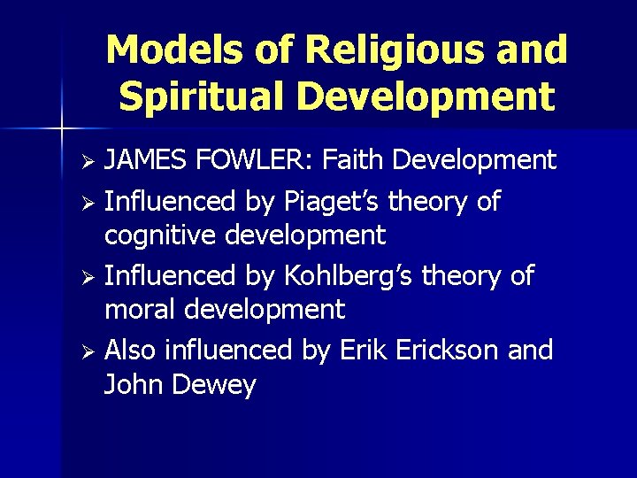 Models of Religious and Spiritual Development JAMES FOWLER: Faith Development Ø Influenced by Piaget’s