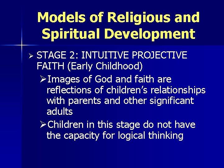 Models of Religious and Spiritual Development Ø STAGE 2: INTUITIVE PROJECTIVE FAITH (Early Childhood)