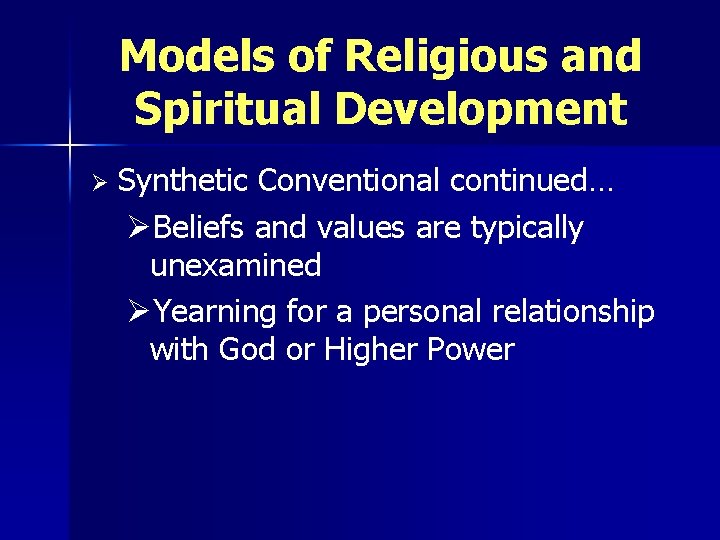 Models of Religious and Spiritual Development Ø Synthetic Conventional continued… ØBeliefs and values are