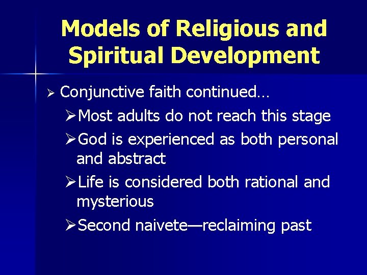 Models of Religious and Spiritual Development Ø Conjunctive faith continued… ØMost adults do not