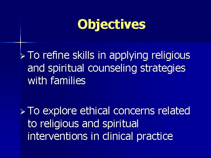 Objectives Ø To refine skills in applying religious and spiritual counseling strategies with families