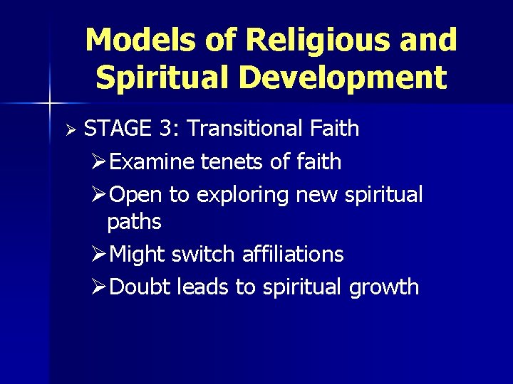 Models of Religious and Spiritual Development Ø STAGE 3: Transitional Faith ØExamine tenets of