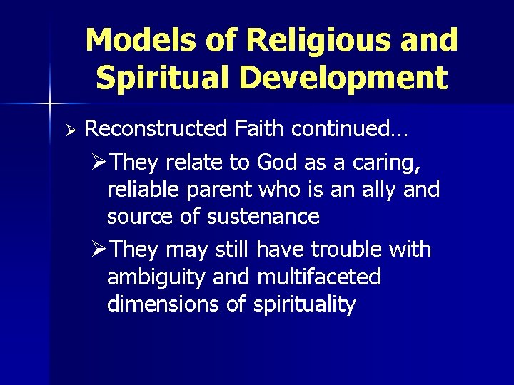 Models of Religious and Spiritual Development Ø Reconstructed Faith continued… ØThey relate to God
