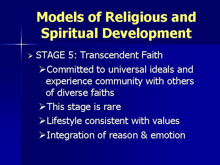 Models of Religious and Spiritual Development Ø STAGE 5: Transcendent Faith ØCommitted to universal