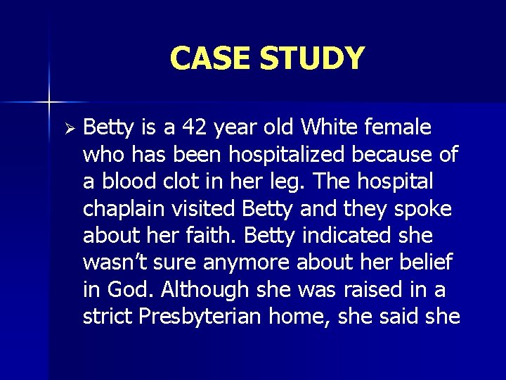 CASE STUDY Ø Betty is a 42 year old White female who has been