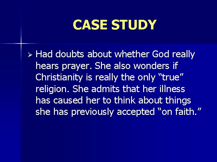 CASE STUDY Ø Had doubts about whether God really hears prayer. She also wonders