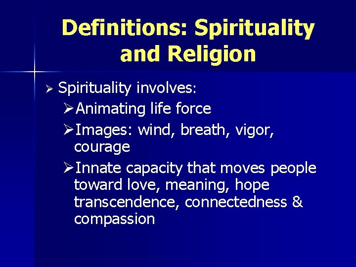 Definitions: Spirituality and Religion Ø Spirituality involves: ØAnimating life force ØImages: wind, breath, vigor,