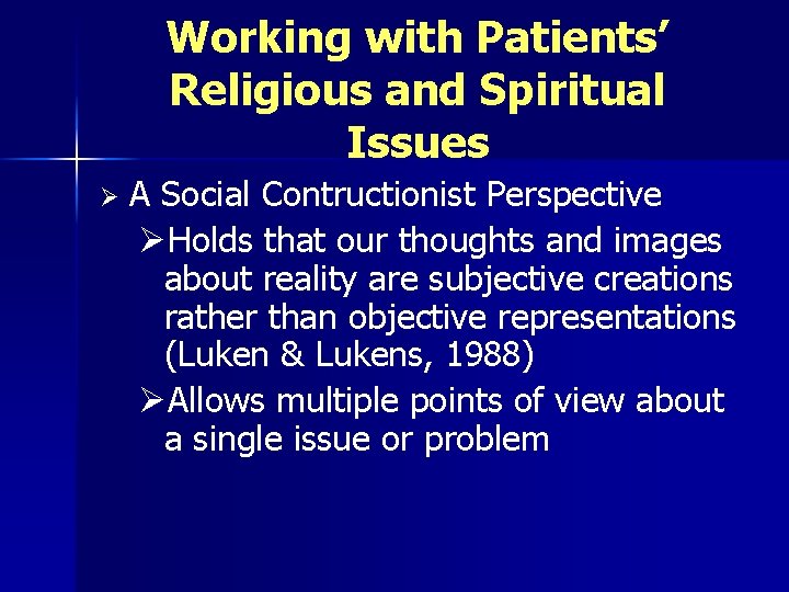 Working with Patients’ Religious and Spiritual Issues Ø A Social Contructionist Perspective ØHolds that