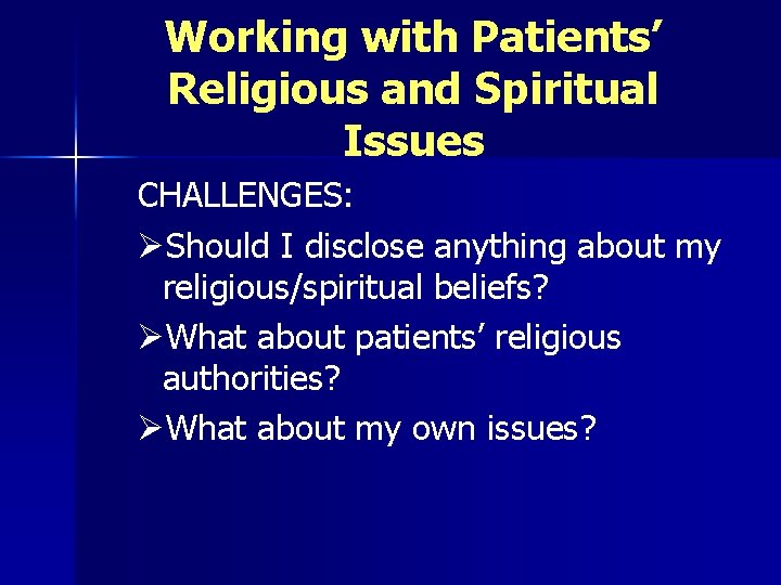 Working with Patients’ Religious and Spiritual Issues CHALLENGES: ØShould I disclose anything about my