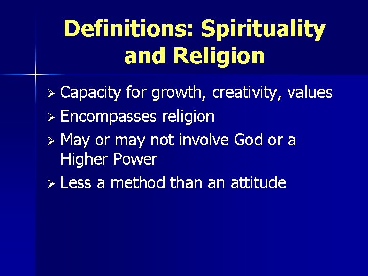 Definitions: Spirituality and Religion Capacity for growth, creativity, values Ø Encompasses religion Ø May