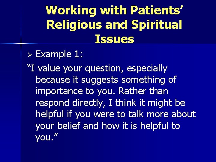 Working with Patients’ Religious and Spiritual Issues Example 1: “I value your question, especially