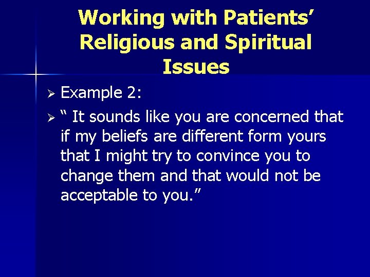 Working with Patients’ Religious and Spiritual Issues Example 2: Ø “ It sounds like