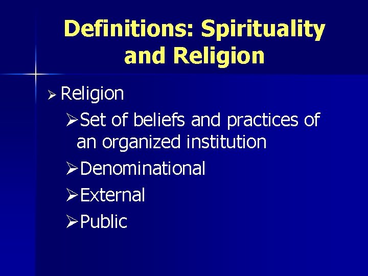 Definitions: Spirituality and Religion ØSet of beliefs and practices of an organized institution ØDenominational