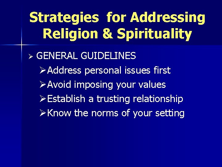 Strategies for Addressing Religion & Spirituality Ø GENERAL GUIDELINES ØAddress personal issues first ØAvoid