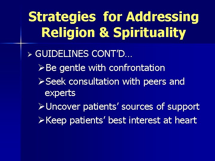 Strategies for Addressing Religion & Spirituality Ø GUIDELINES CONT’D… ØBe gentle with confrontation ØSeek