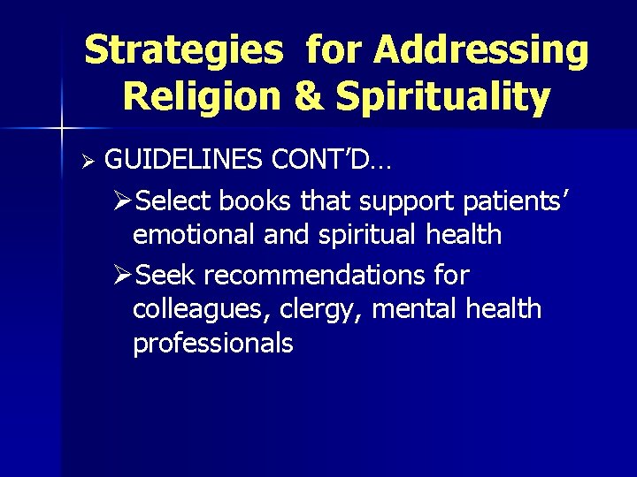 Strategies for Addressing Religion & Spirituality Ø GUIDELINES CONT’D… ØSelect books that support patients’