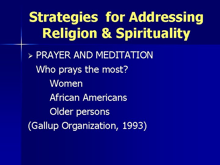 Strategies for Addressing Religion & Spirituality PRAYER AND MEDITATION Who prays the most? Women