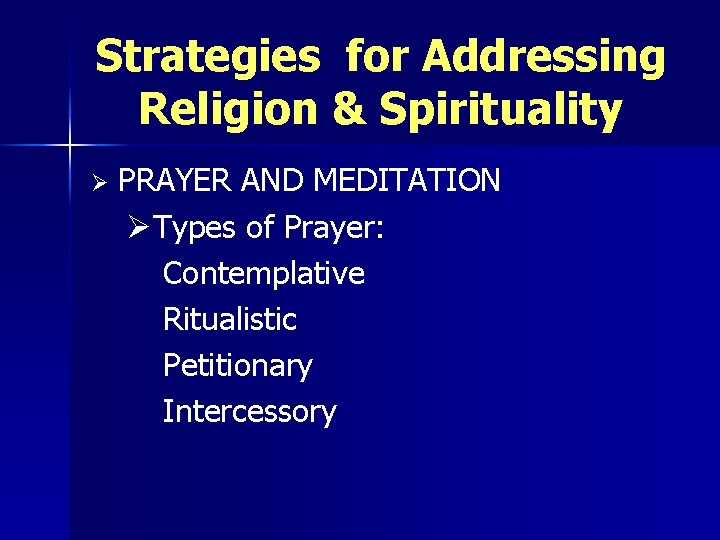 Strategies for Addressing Religion & Spirituality Ø PRAYER AND MEDITATION ØTypes of Prayer: Contemplative