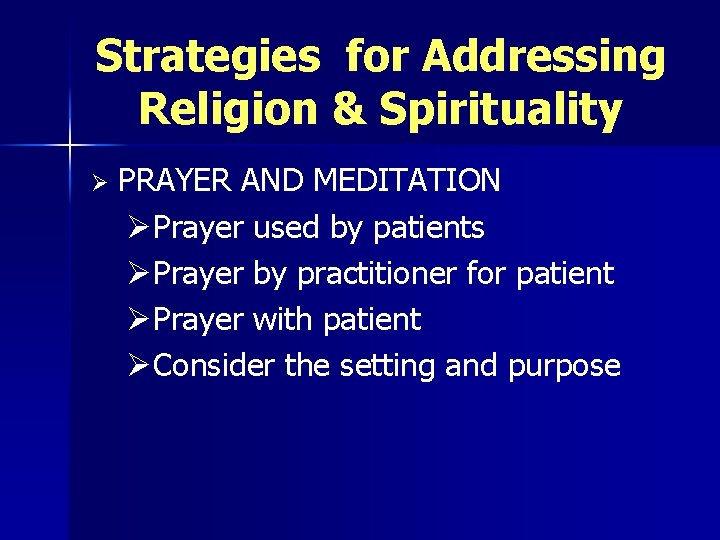 Strategies for Addressing Religion & Spirituality Ø PRAYER AND MEDITATION ØPrayer used by patients