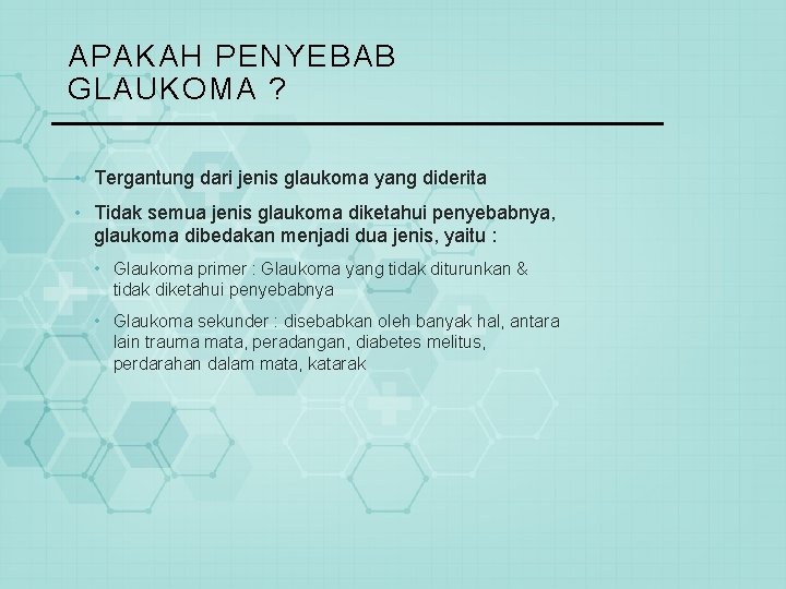 APAKAH PENYEBAB GLAUKOMA ? • Tergantung dari jenis glaukoma yang diderita • Tidak semua